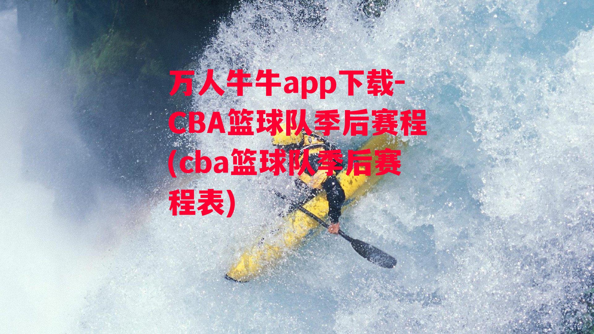 万人牛牛app下载-CBA篮球队季后赛程(cba篮球队季后赛程表)